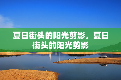 夏日街头的阳光剪影,夏日街头的阳光剪影