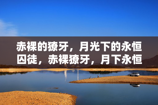 赤裸的獠牙,月光下的永恒囚徒,赤裸獠牙,月下永恒囚徒