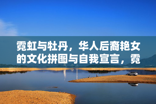 霓虹与牡丹,华人后裔艳女的文化拼图与自我宣言,霓虹牡丹,华人后裔艳女的文化拼图与自我宣言