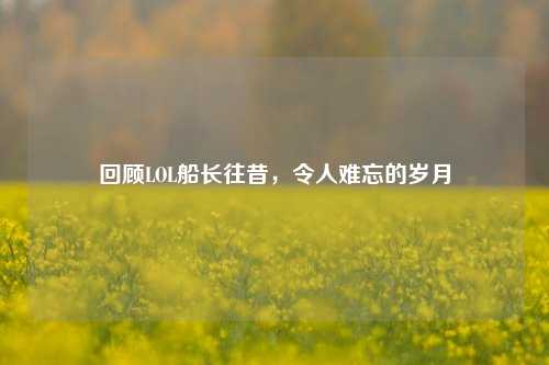 回顾LOL船长往昔，令人难忘的岁月