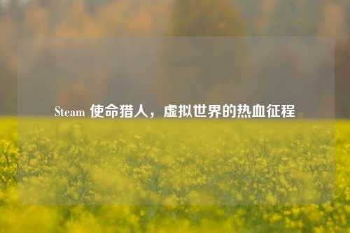 Steam 使命猎人，虚拟世界的热血征程