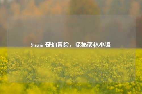 Steam 奇幻冒险，探秘密林小镇