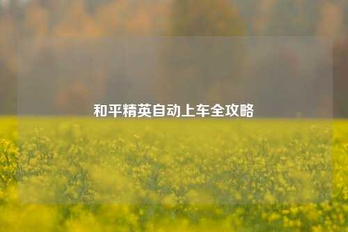 和平精英自动上车全攻略