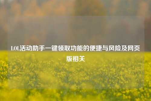 LOL活动助手一键领取功能的便捷与风险及网页版相关