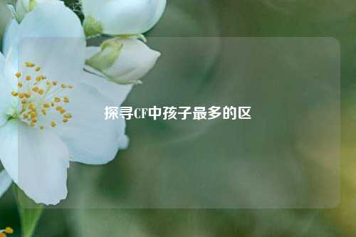探寻CF中孩子最多的区