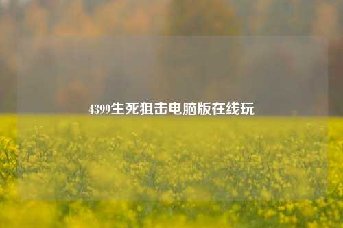 4399生死狙击电脑版在线玩