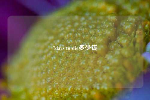 7days to die多少钱